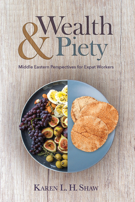 Wealth and Piety: Middle Eastern Perspectives for Expat Workers - Shaw, Karen L H