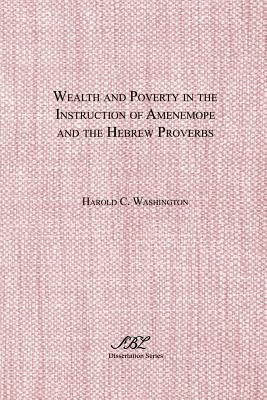 Wealth and Poverty in the Instruction of Amenemope and the Hebrew Proverbs - Washington, Harold C