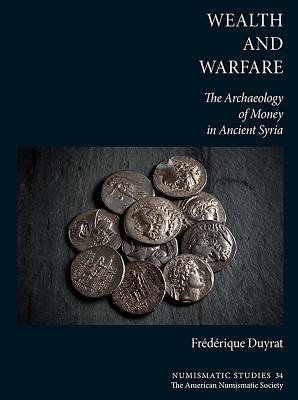 Wealth and Warfare: The Archaeology of Money in Ancient Syria - Duyrat, Frederique