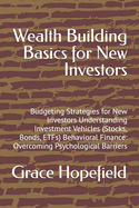 Wealth Building Basics for New Investors: Budgeting Strategies for New Investors Understanding Investment Vehicles (Stocks, Bonds, ETFs) Behavioral Finance: Overcoming Psychological Barriers