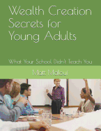 Wealth Creation Secrets for Young Adults: What Your School Didn't Teach You