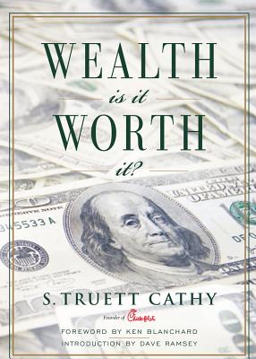 Wealth: Is It Worth It? - Cathy, Truett, and Blanchard, Ken (Foreword by), and Ramsey, Dave (Introduction by)