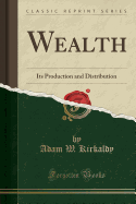 Wealth: Its Production and Distribution (Classic Reprint)