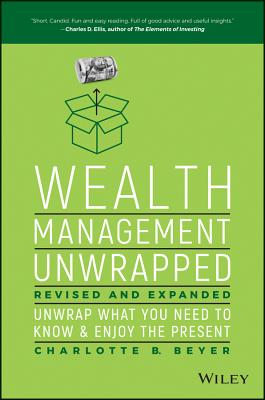 Wealth Management Unwrapped, Revised and Expanded: Unwrap What You Need to Know and Enjoy the Present - Beyer, Charlotte B