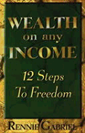 Wealth on Any Income: 12 Steps to Freedom