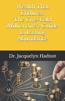 Wealth That Endures: The Five-Fold Millionaire's Guide to Lasting Abundance - Hadnot, Jacquelyn