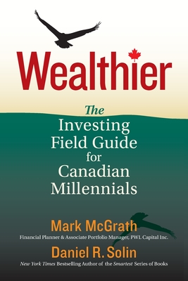 Wealthier: The Investing Field Guide for Canadian Millennials - Solin, Daniel R, and McGrath, Mark