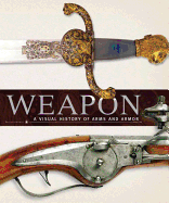 Weapon: A Visual History of Arms and Armor