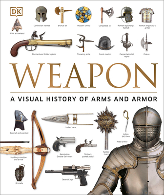 Weapon: A Visual History of Arms and Armor - Ford, Roger (Contributions by), and Grant, R G (Contributions by)