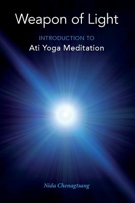 Weapon of Light: Introduction to Ati Yoga Meditation - Chenagtsang, Nida