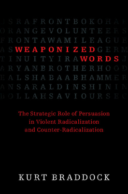Weaponized Words: The Strategic Role of Persuasion in Violent Radicalization and Counter-Radicalization - Braddock, Kurt