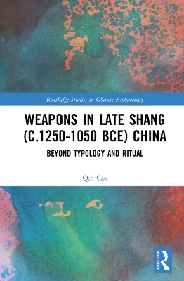 Weapons in Late Shang (C.1250-1050 Bce) China: Beyond Typology and Ritual - Cao, Qin