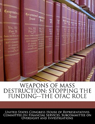 Weapons of Mass Destruction: Stopping the Funding--The Ofac Role - United States Congress House of Represen (Creator)