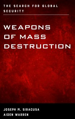 Weapons of Mass Destruction: The Search for Global Security - Siracusa, Joseph M, and Warren, Aiden