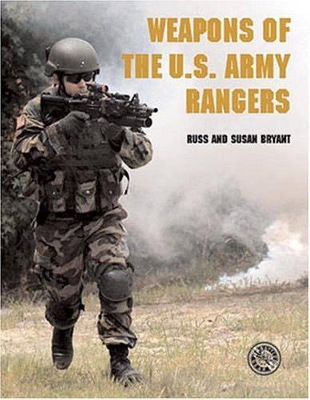 Weapons of the U.S. Army Rangers - Bryant, Russ, and Bryant, Susan
