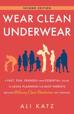 Wear Clean Underwear: A Fast, Fun, Friendly-and Essential-Guide to Legal Planning for Busy Parents (Because Wearing Clean Underwear Isn't Enough) - Katz, Ali