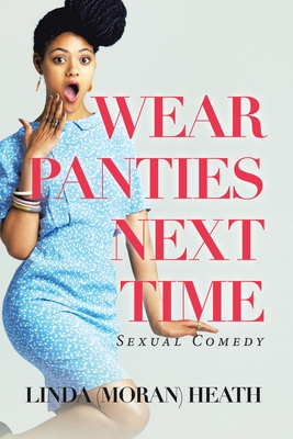 Wear Panties Next Time: Sexual Comedy - Heath, Linda (Moran)