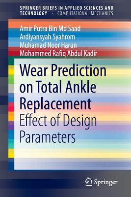 Wear Prediction on Total Ankle Replacement: Effect of Design Parameters - Saad, Amir Putra Bin MD, and Syahrom, Ardiyansyah, and Harun, Muhamad Noor