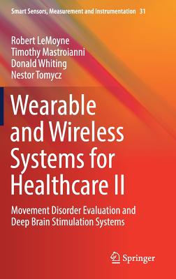 Wearable and Wireless Systems for Healthcare II: Movement Disorder Evaluation and Deep Brain Stimulation Systems - Lemoyne, Robert, and Mastroianni, Timothy, and Whiting, Donald