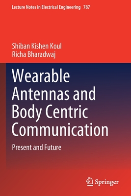 Wearable Antennas and Body Centric Communication: Present and Future - Koul, Shiban Kishen, and Bharadwaj, Richa