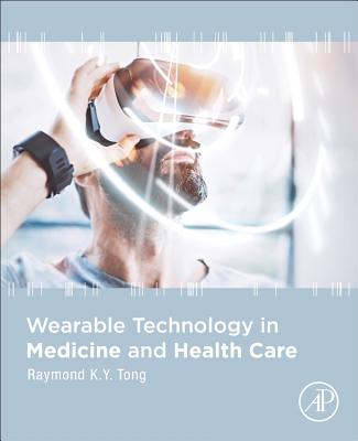 Wearable Technology in Medicine and Health Care - Tong, Raymond (Editor)