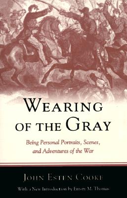 Wearing of the Gray: Being Personal Portraits, Scenes and Adventures of the War - Cooke, John, and Thomas, Emory M.