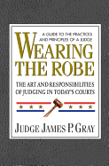 Wearing the Robe: The Art & Responsibilities of Judging in Today's Courts