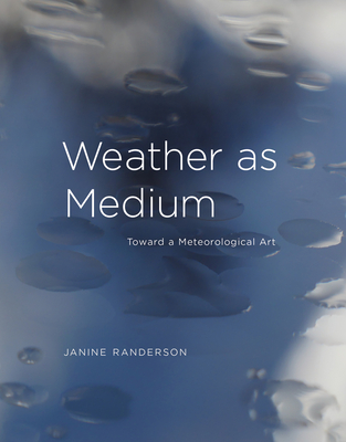 Weather as Medium: Toward a Meteorological Art - Randerson, Janine