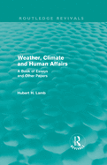 Weather, Climate and Human Affairs (Routledge Revivals): A Book of Essays and Other Papers