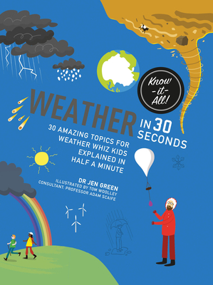 Weather in 30 Seconds: 30 Amazing Topics for Weather Wiz Kids Explained in Half a Minute - Green, Jen, Dr., and Scaife, Adam