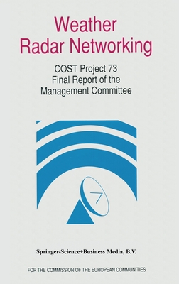 Weather Radar Networking (Cost 73 Project) Final Report: Edited for the Cost 73 Management Committee - Cost 73 Project, and Newsome, D H (Editor)