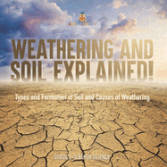 Weathering and Soil Explained! Types and Formation of Soil and Causes of Weathering Grade 6-8 Earth Science