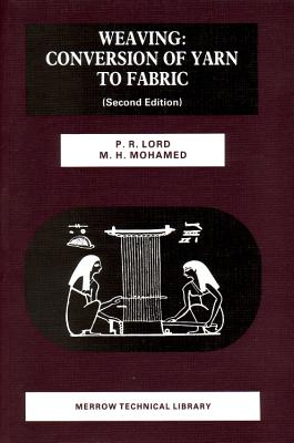 Weaving: Conversion of Yarn to Fabric - Lord, Peter R., and Mohamed, M H