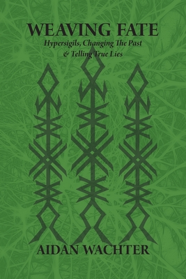 Weaving Fate: Hypersigils, Changing the Past, & Telling True Lies - Wachter, Aidan (Cover design by)