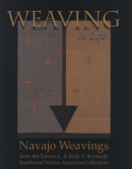 Weaving Is Life: Navajo Weavings from the Edwin L. and Ruth E. Kennedy Southwest Native American Collection - McLerran, Jennifer