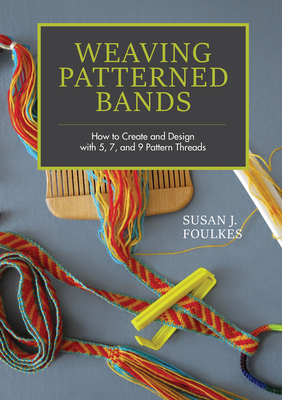 Weaving Patterned Bands: How to Create and Design with 5, 7, and 9 Pattern Threads - Foulkes, Susan J