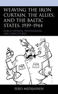 Weaving the Iron Curtain, the Allies, and the Baltic States, 1939-1944: Public Opinion, Propaganda, and Caricatures