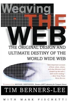 Weaving the Web: The Original Design and Ultimate Destiny of the World Wide Web - Berners-Lee, Tim, Sir