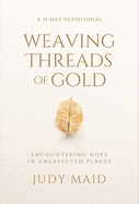 Weaving Threads of Gold: A 31-Day Devotional of Encountering Hope in Unexpected Places