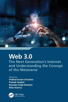 Web 3.0: The Next Generation's Internet and Understanding the Concept of the Metaverse - Srivastav, Prabhat Kumar (Editor), and Singhal, Prateek (Editor), and Roohani, Basudeo Singh (Editor)