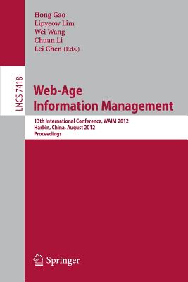 Web-Age Information Management: 13th International Conference, Waim 2012, Harbin, China, August 18-20, 2012. Proceedings - Gao, Hong (Editor), and Lim, Lipyeow (Editor), and Wang, Wei (Editor)