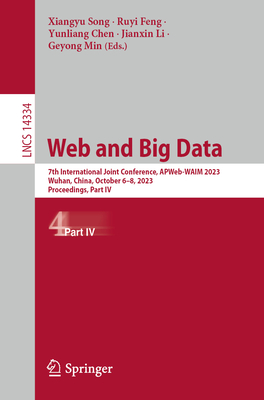 Web and Big Data: 7th International Joint Conference, APWeb-WAIM 2023, Wuhan, China, October 6-8, 2023, Proceedings, Part IV - Song, Xiangyu (Editor), and Feng, Ruyi (Editor), and Chen, Yunliang (Editor)