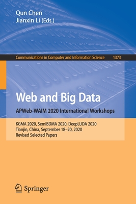 Web and Big Data. Apweb-Waim 2020 International Workshops: Kgma 2020, Semibdma 2020, Deepluda 2020, Tianjin, China, September 18-20, 2020, Revised Selected Papers - Chen, Qun (Editor), and Li, Jianxin (Editor)