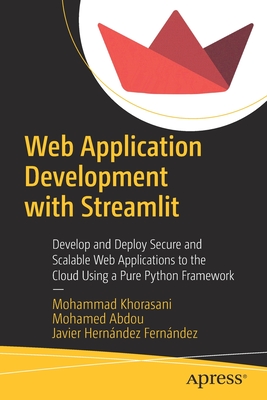 Web Application Development with Streamlit: Develop and Deploy Secure and Scalable Web Applications to the Cloud Using a Pure Python Framework - Khorasani, Mohammad, and Abdou, Mohamed, and Hernndez Fernndez, Javier