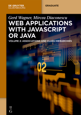 Web Applications with JavaScript or Java: Volume 2: Associations and Class Hierarchies - Wagner, Gerd, and Diaconescu, Mircea