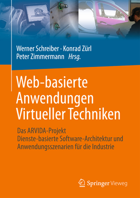 Web-Basierte Anwendungen Virtueller Techniken: Das Arvida-Projekt - Dienste-Basierte Software-Architektur Und Anwendungsszenarien Fur Die Industrie - Schreiber, Werner (Editor), and Z?rl, Konrad (Editor), and Zimmermann, Peter (Editor)