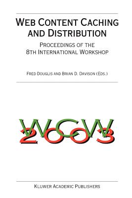 Web Content Caching and Distribution: Proceedings of the 8th International Workshop - Douglis, Fred (Editor), and Davison, Brian D. (Editor)
