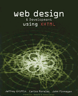 Web Design & Development Using XHTML - Griffin, Jeffrey, and Morales, Carlos, and Finnegan, John