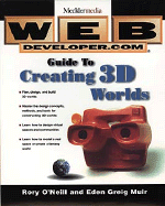 Web Developer.Com? Guide to Creating 3D Worlds - O'Neill, Rory, Do, and Muir, Eden