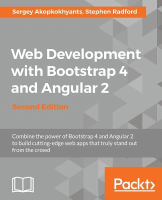 Web Development with Bootstrap 4 and Angular 2 - - Akopkokhyants, Sergey, and Radford, Stephen